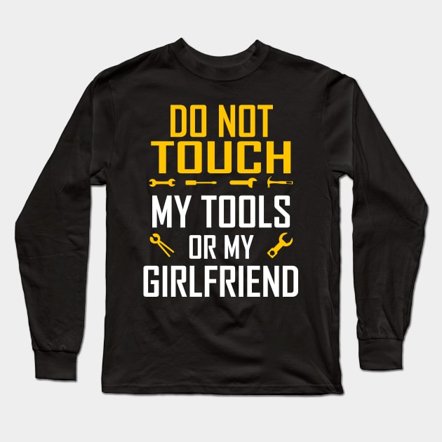 Do Not Touch My Tools or My Girlfriend Long Sleeve T-Shirt by springins